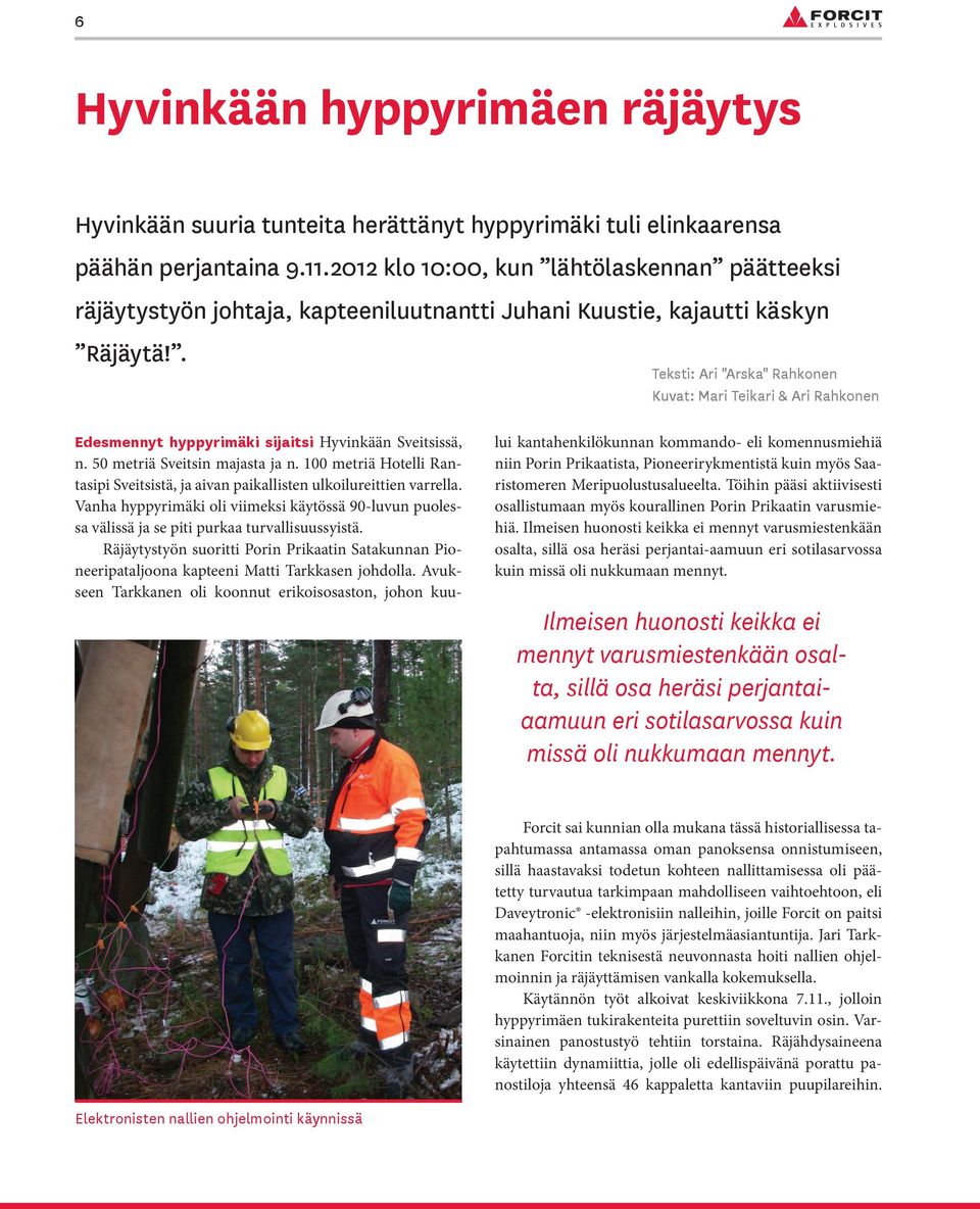 . Teksti: Ari "Arska" Rahkonen Kuvat: Mari Teikari & Ari Rahkonen Edesmennyt hyppyrimäki sijaitsi Hyvinkään Sveitsissä, n. 50 metriä Sveitsin majasta ja n.