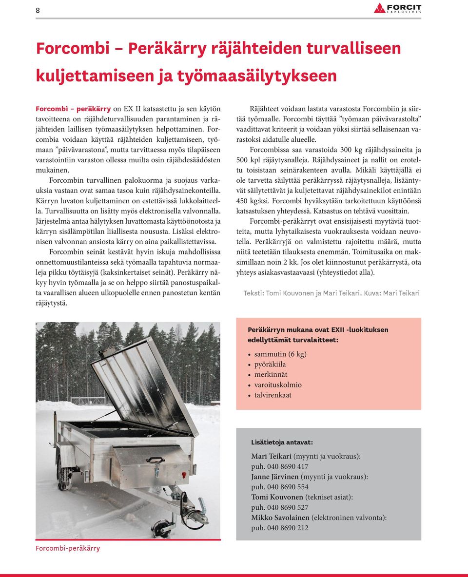 Forcombia voidaan käyttää räjähteiden kuljettamiseen, työmaan päivävarastona, mutta tarvittaessa myös tilapäiseen varastointiin varaston ollessa muilta osin räjähdesäädösten mukainen.