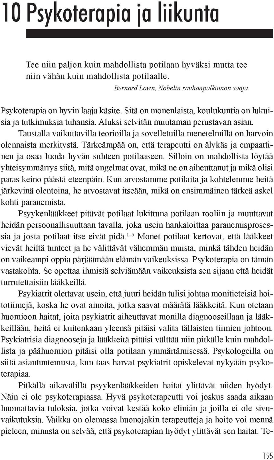 Taustalla vaikuttavilla teorioilla ja sovelletuilla menetelmillä on harvoin olennaista merkitystä. Tärkeämpää on, että terapeutti on älykäs ja empaattinen ja osaa luoda hyvän suhteen potilaaseen.
