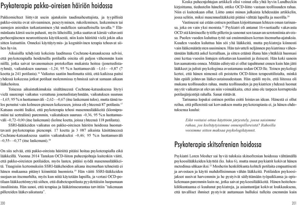 16 Elämänlaatu kärsii usein pahasti, myös läheisillä, jotka saattavat kärsiä valtavasti perheenjäsenen neuroottisesta käytöksestä, niin kuin häiriötä vielä jokin aika sitten kutsuttiin.