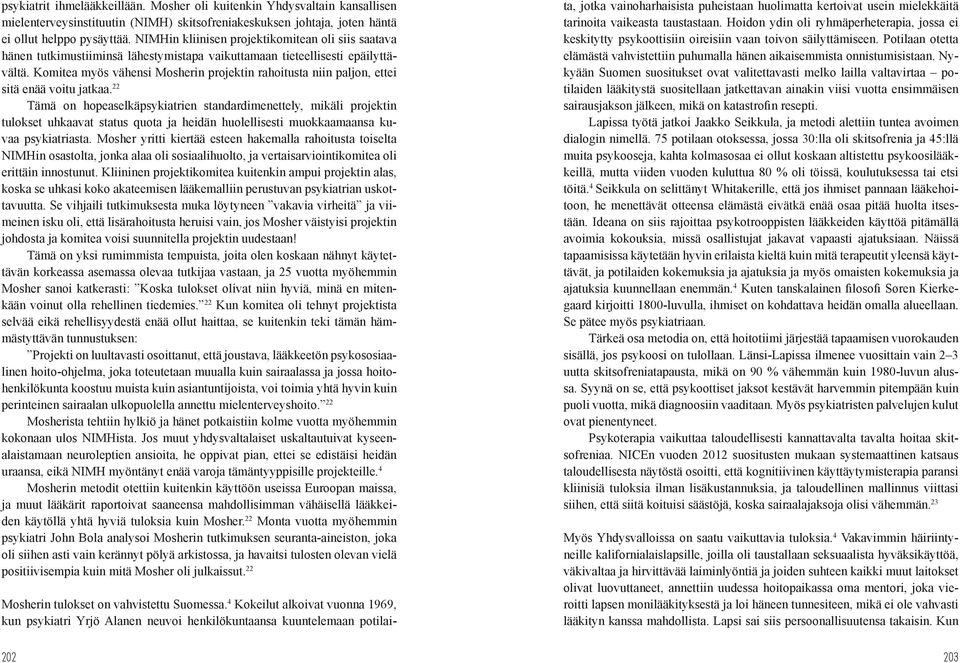 Komitea myös vähensi Mosherin projektin rahoitusta niin paljon, ettei sitä enää voitu jatkaa.