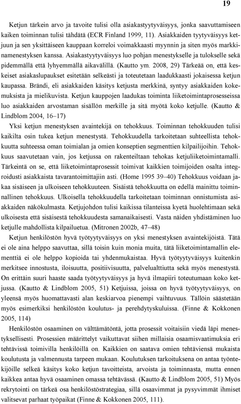 Asiakastyytyväisyys luo pohjan menestykselle ja tulokselle sekä pidemmällä että lyhyemmällä aikavälillä. (Kautto ym.