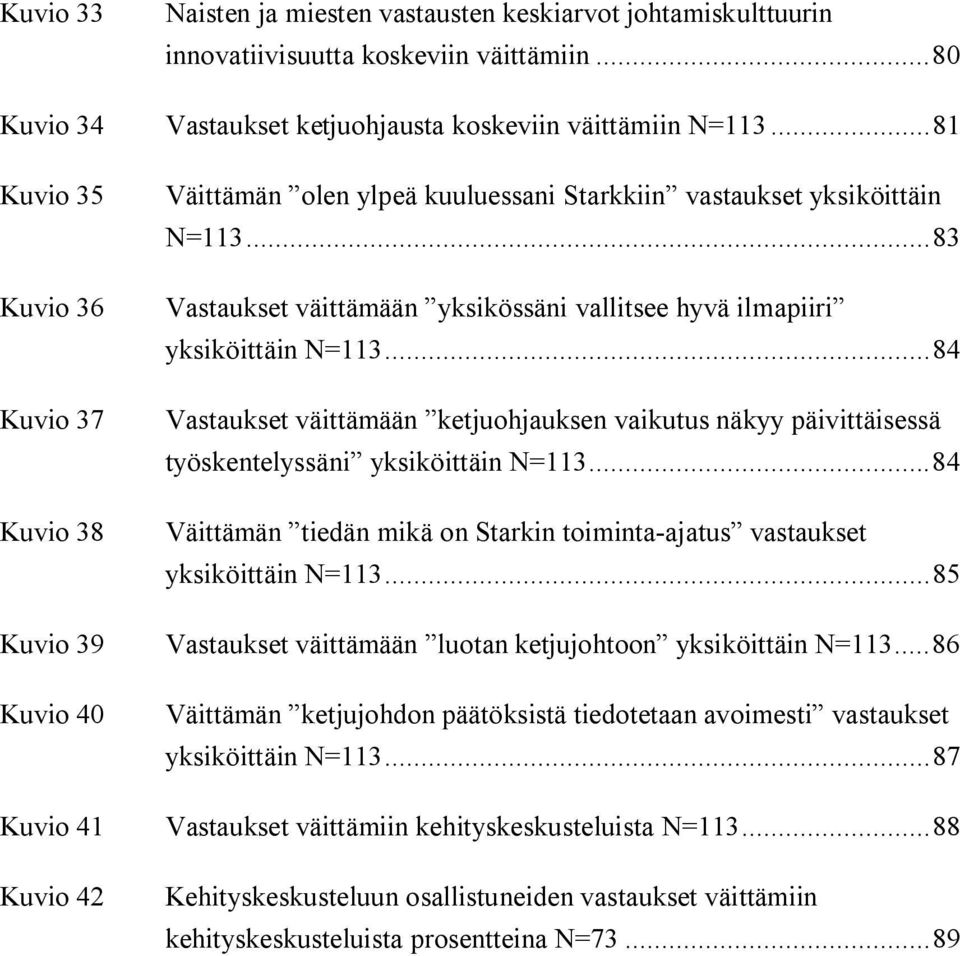 .. 84 Vastaukset väittämään ketjuohjauksen vaikutus näkyy päivittäisessä työskentelyssäni yksiköittäin N=113... 84 Väittämän tiedän mikä on Starkin toiminta ajatus vastaukset yksiköittäin N=113.