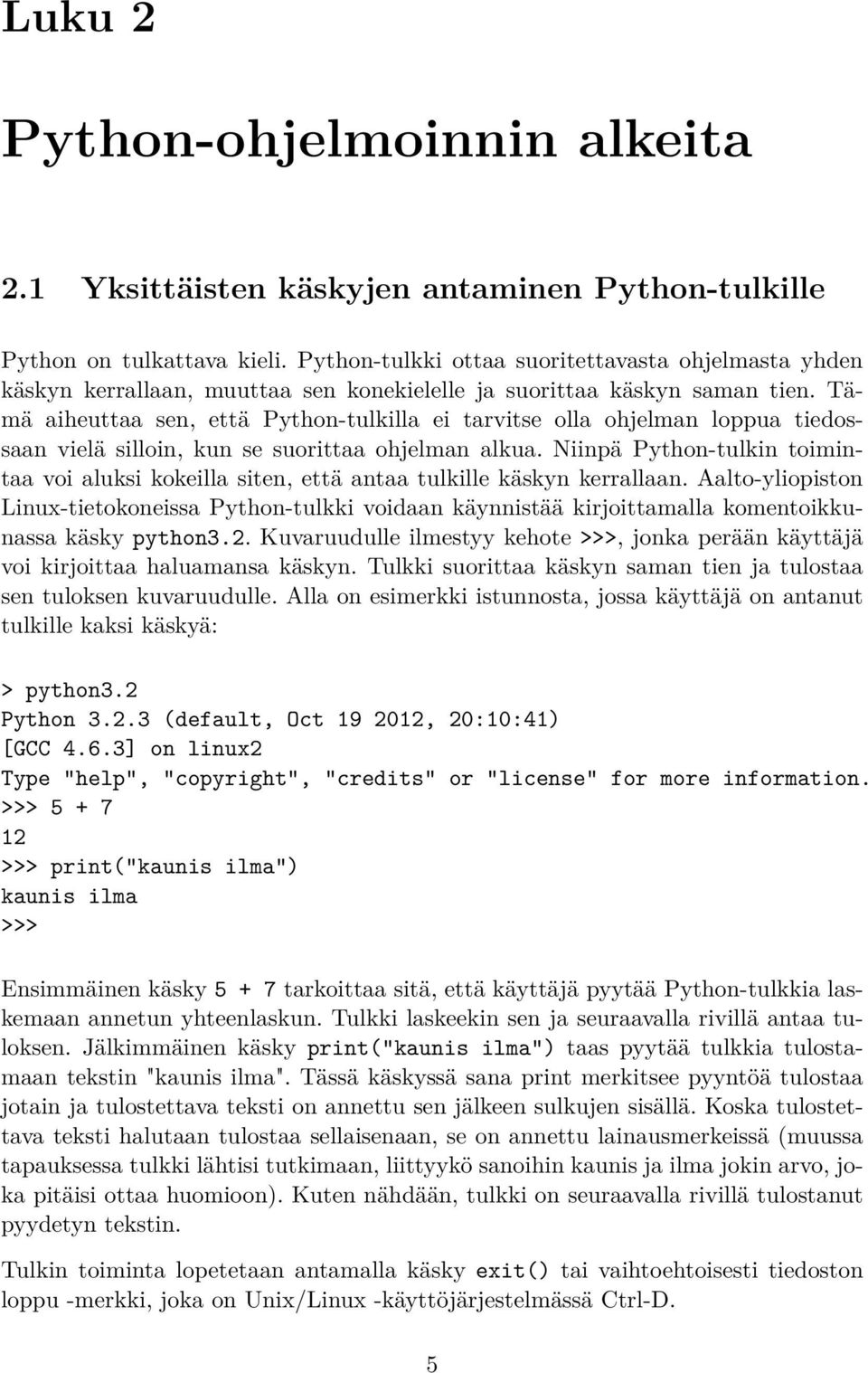 Tämä aiheuttaa sen, että Python-tulkilla ei tarvitse olla ohjelman loppua tiedossaan vielä silloin, kun se suorittaa ohjelman alkua.