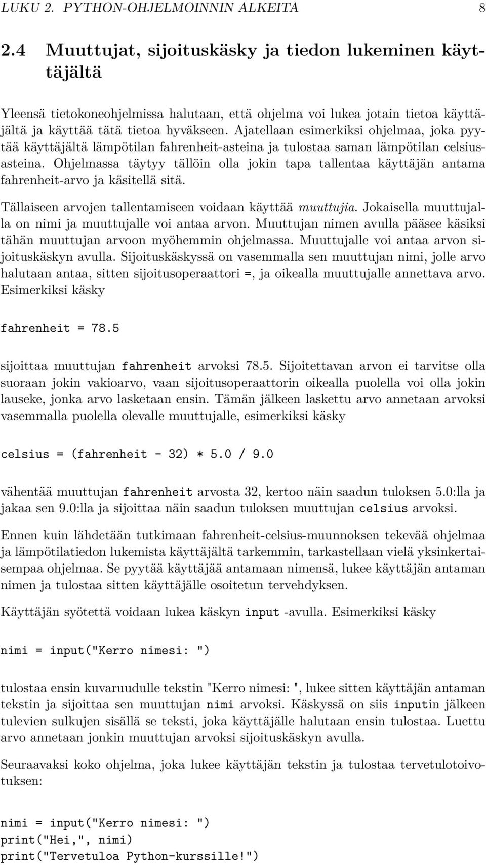 Ajatellaan esimerkiksi ohjelmaa, joka pyytää käyttäjältä lämpötilan fahrenheit-asteina ja tulostaa saman lämpötilan celsiusasteina.