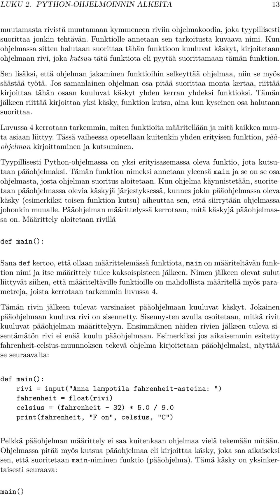 Sen lisäksi, että ohjelman jakaminen funktioihin selkeyttää ohjelmaa, niin se myös säästää työtä.