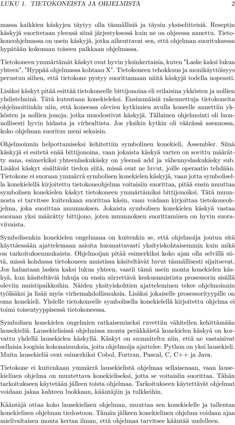 Tietokoneen ymmärtämät käskyt ovat hyvin yksinkertaisia, kuten "Laske kaksi lukua yhteen", "Hyppää ohjelmassa kohtaan X".