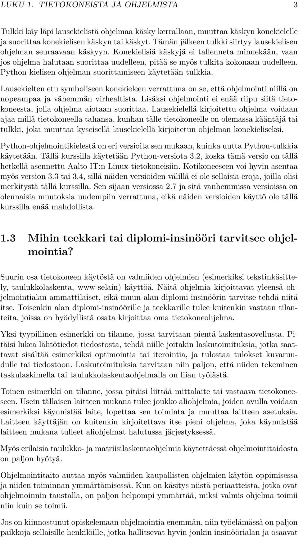 Konekielisiä käskyjä ei tallenneta minnekään, vaan jos ohjelma halutaan suorittaa uudelleen, pitää se myös tulkita kokonaan uudelleen. Python-kielisen ohjelman suorittamiseen käytetään tulkkia.