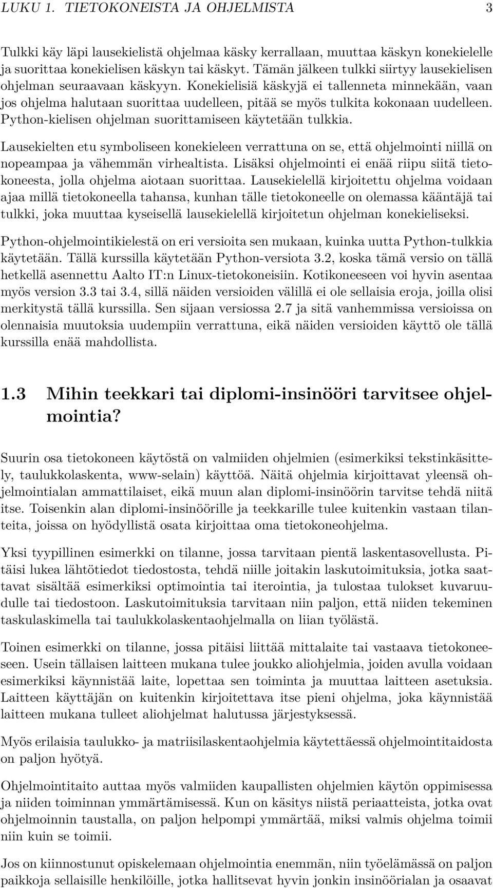 Konekielisiä käskyjä ei tallenneta minnekään, vaan jos ohjelma halutaan suorittaa uudelleen, pitää se myös tulkita kokonaan uudelleen. Python-kielisen ohjelman suorittamiseen käytetään tulkkia.