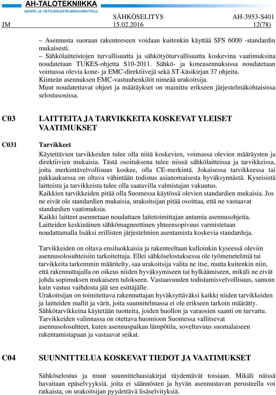 Sähkö- ja koneasennuksissa noudatetaan voimassa olevia kone- ja EMC-direktiivejä sekä ST-käsikirjan 37 ohjeita. Kiinteän asennuksen EMC-vastuuhenkilöt nimeää urakoitsija.