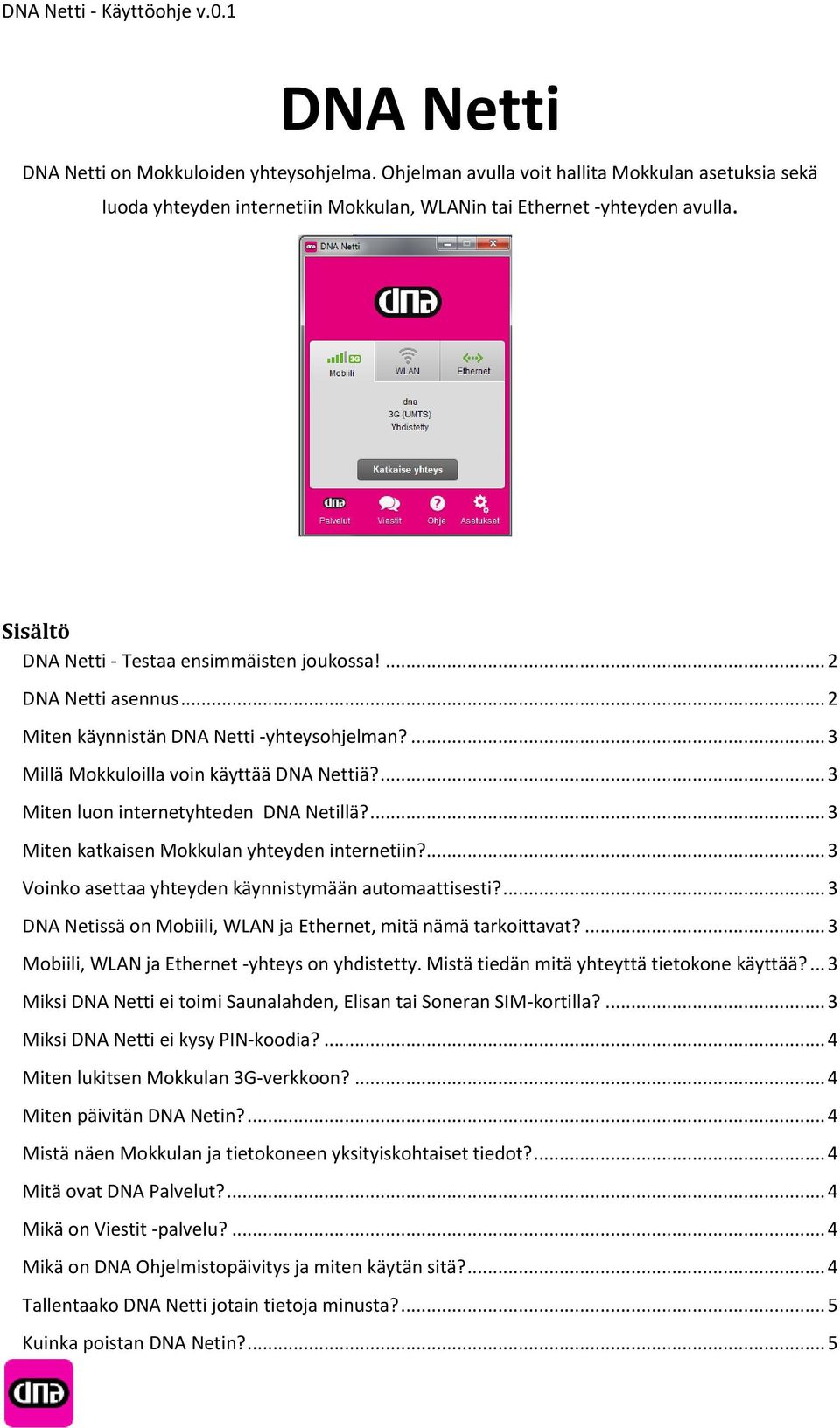 ... 3 Miten luon internetyhteden DNA Netillä?... 3 Miten katkaisen Mokkulan yhteyden internetiin?... 3 Voinko asettaa yhteyden käynnistymään automaattisesti?