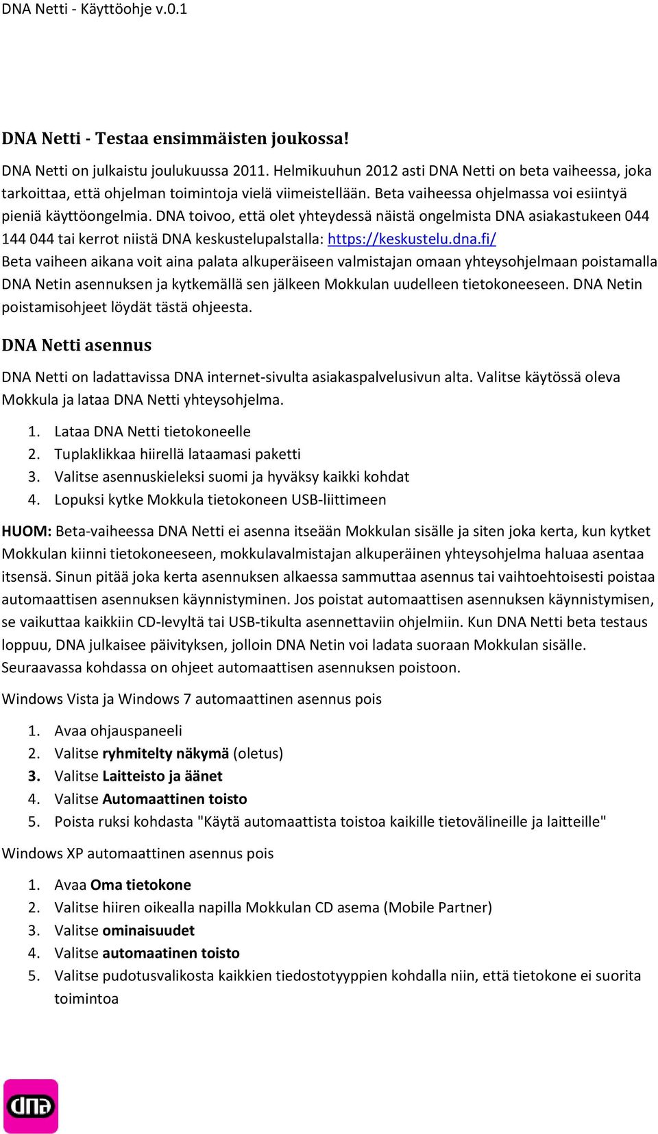 DNA toivoo, että olet yhteydessä näistä ongelmista DNA asiakastukeen 044 144 044 tai kerrot niistä DNA keskustelupalstalla: https://keskustelu.dna.