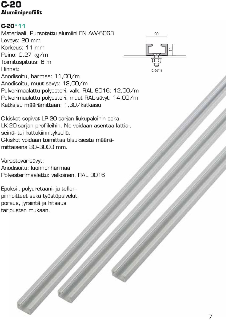 RAL 9016: 12,00/m Pulverimaalattu polyesteri, muut RAL-sävyt: 14,00/m C-kiskot sopivat LP-20-sarjan liukupaloihin sekä LK-20-sarjan profiileihin.