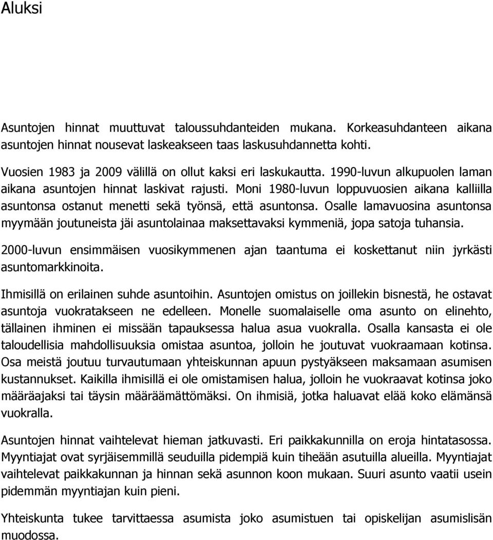 Moni 1980-luvun loppuvuosien aikana kalliilla asuntonsa ostanut menetti sekä työnsä, että asuntonsa.