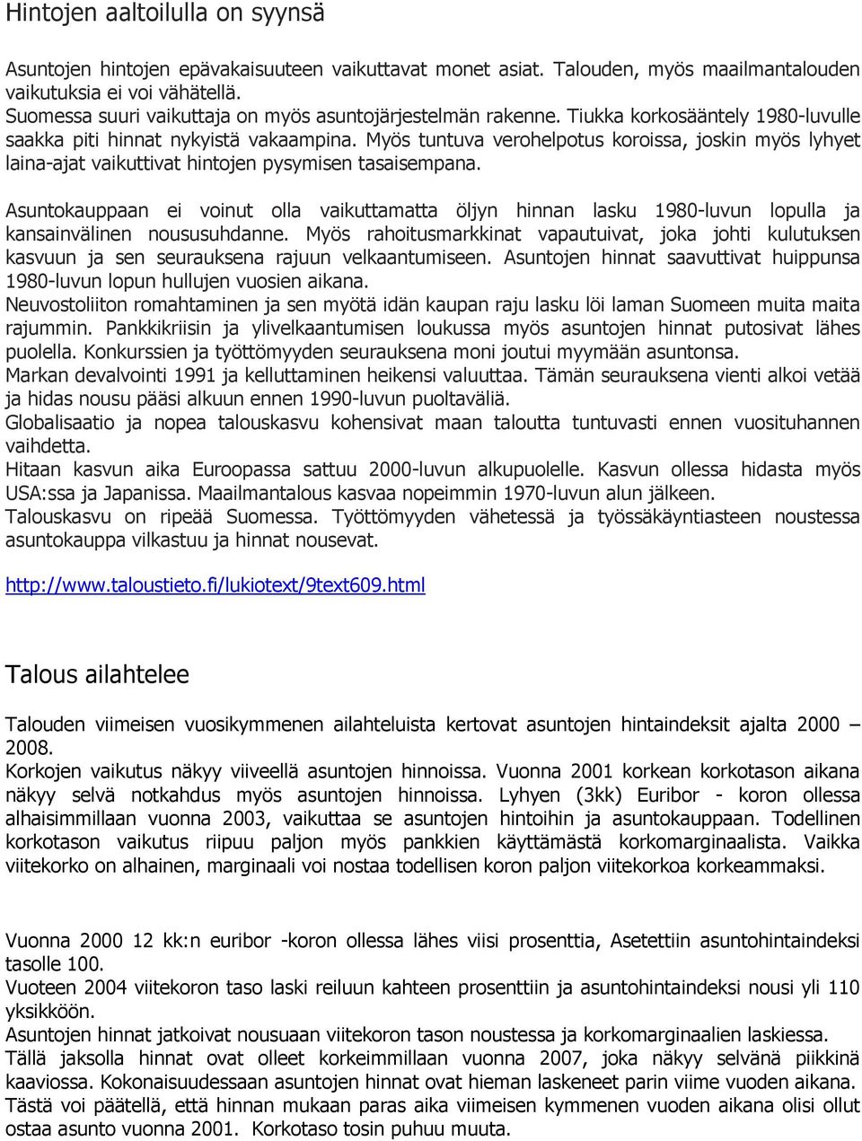 Myös tuntuva verohelpotus koroissa, joskin myös lyhyet laina-ajat vaikuttivat hintojen pysymisen tasaisempana.