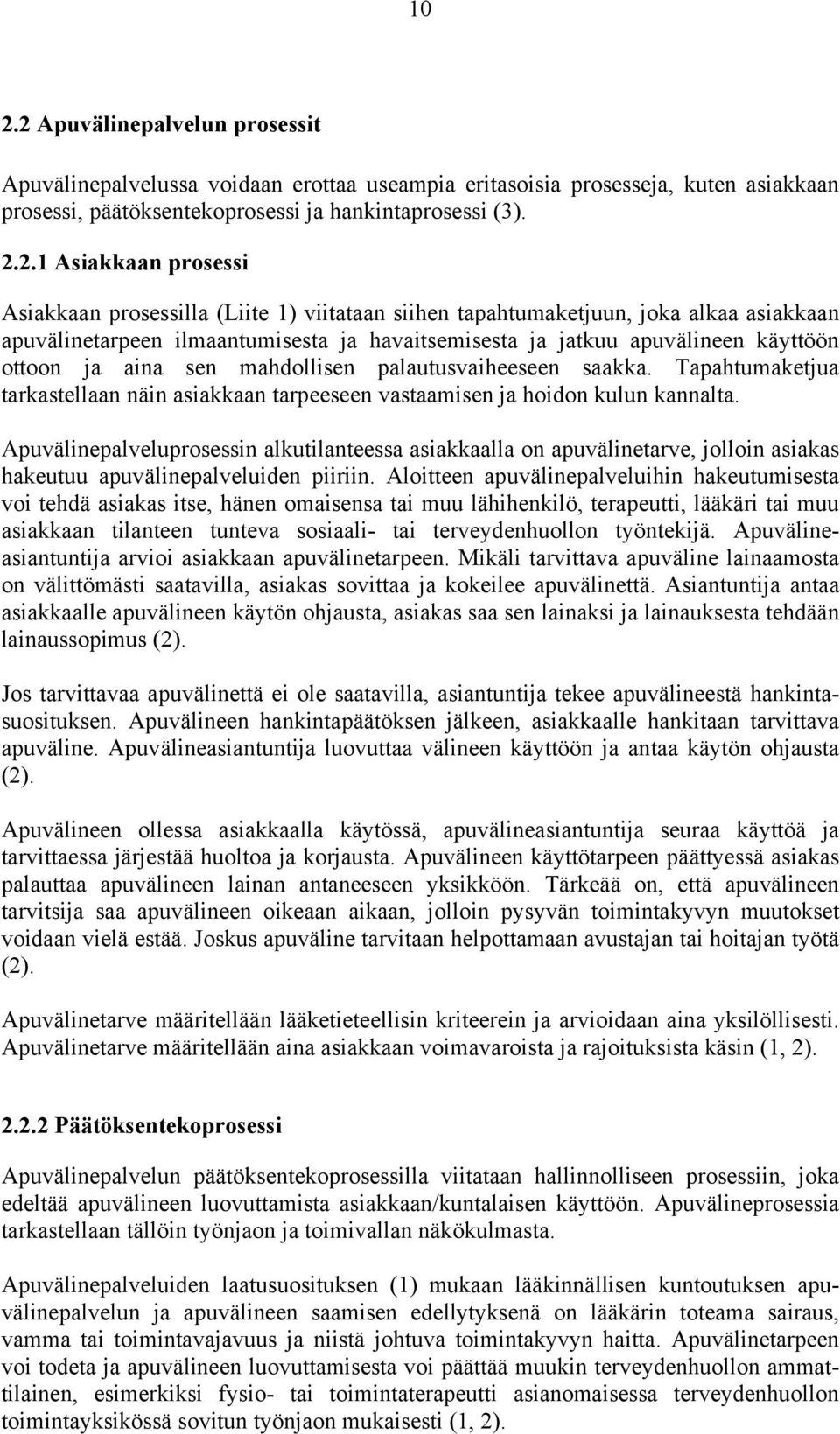 mahdollisen palautusvaiheeseen saakka. Tapahtumaketjua tarkastellaan näin asiakkaan tarpeeseen vastaamisen ja hoidon kulun kannalta.
