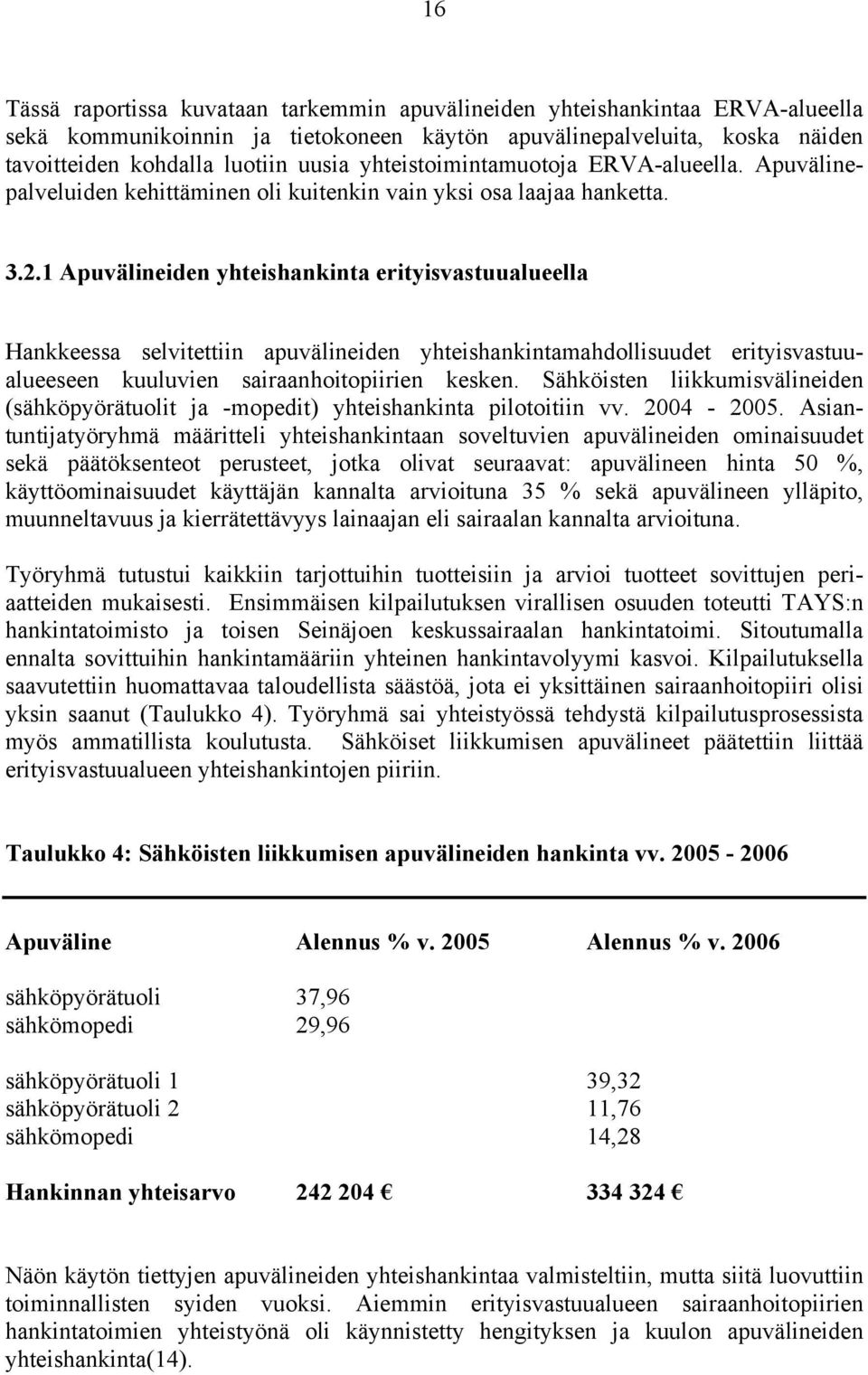1 Apuvälineiden yhteishankinta erityisvastuualueella Hankkeessa selvitettiin apuvälineiden yhteishankintamahdollisuudet erityisvastuualueeseen kuuluvien sairaanhoitopiirien kesken.