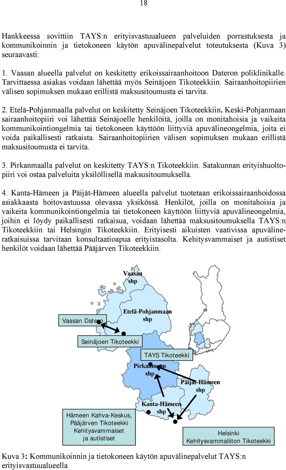 Sairaanhoitopiirien välisen sopimuksen mukaan erillistä maksusitoumusta ei tarvita. 2. Etelä-Pohjanmaalla palvelut on keskitetty Seinäjoen Tikoteekkiin.