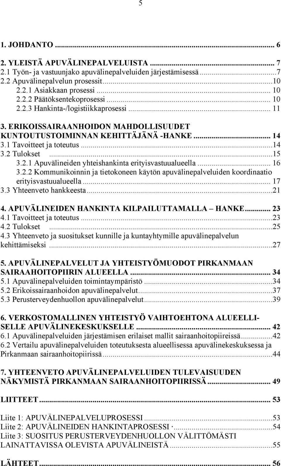 .. 16 3.2.2 Kommunikoinnin ja tietokoneen käytön apuvälinepalveluiden koordinaatio erityisvastuualueella... 17 3.3 Yhteenveto hankkeesta...21 4. APUVÄLINEIDEN HANKINTA KILPAILUTTAMALLA HANKE... 23 4.