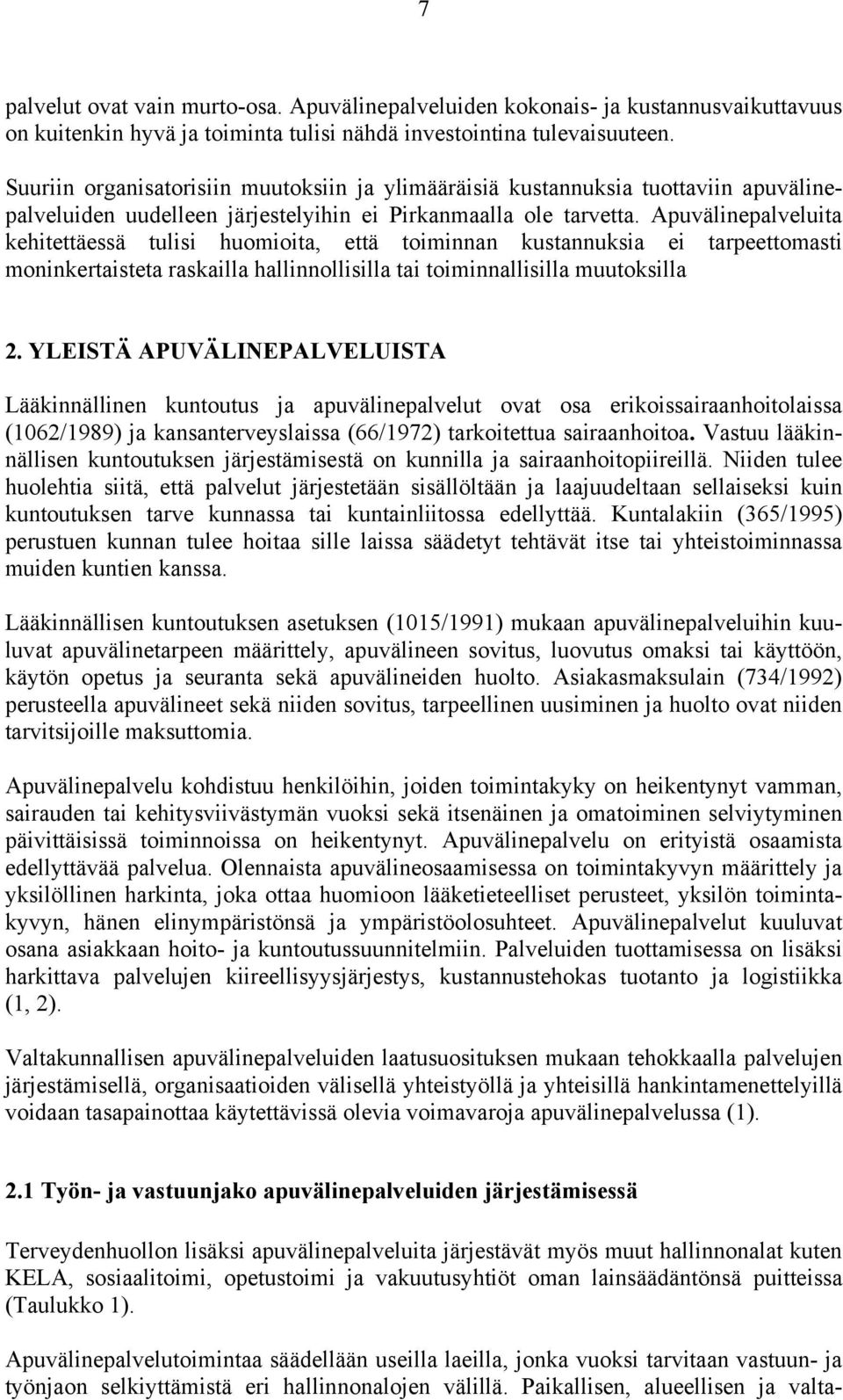 Apuvälinepalveluita kehitettäessä tulisi huomioita, että toiminnan kustannuksia ei tarpeettomasti moninkertaisteta raskailla hallinnollisilla tai toiminnallisilla muutoksilla 2.