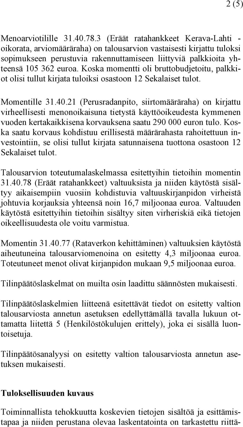 Koska momentti oli bruttobudjetoitu, palkkiot olisi tullut kirjata tuloiksi osastoon 12 Sekalaiset tulot. Momentille 31.40.