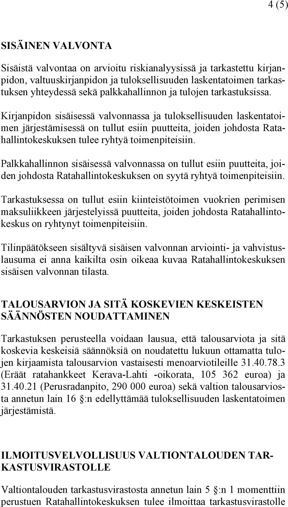 Kirjanpidon sisäisessä valvonnassa ja tuloksellisuuden laskentatoimen järjestämisessä on tullut esiin puutteita, joiden johdosta Ratahallintokeskuksen tulee ryhtyä toimenpiteisiin.