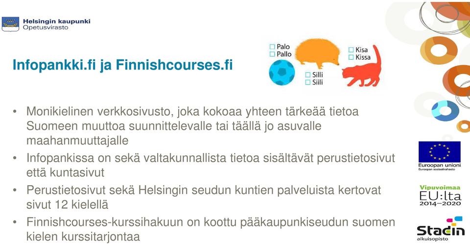 täällä jo asuvalle maahanmuuttajalle Infopankissa on sekä valtakunnallista tietoa sisältävät