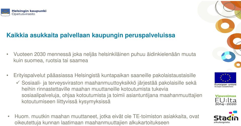 sekä heihin rinnastettaville maahan muuttaneille kotoutumista tukevia sosiaalipalveluja, ohjaa kotoutumista ja toimii asiantuntijana maahanmuuttajien