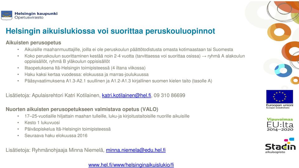 iltana viikossa) Haku kaksi kertaa vuodessa: elokuussa ja marras-joulukuussa Pääsyvaatimuksena A1.3-A2.1 suullinen ja A1.2-A1.