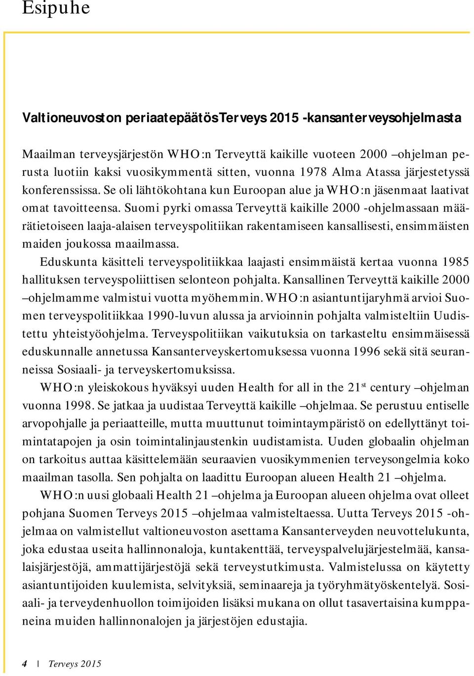 Suomi pyrki omassa Terveyttä kaikille 2000 -ohjelmassaan määrätietoiseen laaja-alaisen terveyspolitiikan rakentamiseen kansallisesti, ensimmäisten maiden joukossa maailmassa.