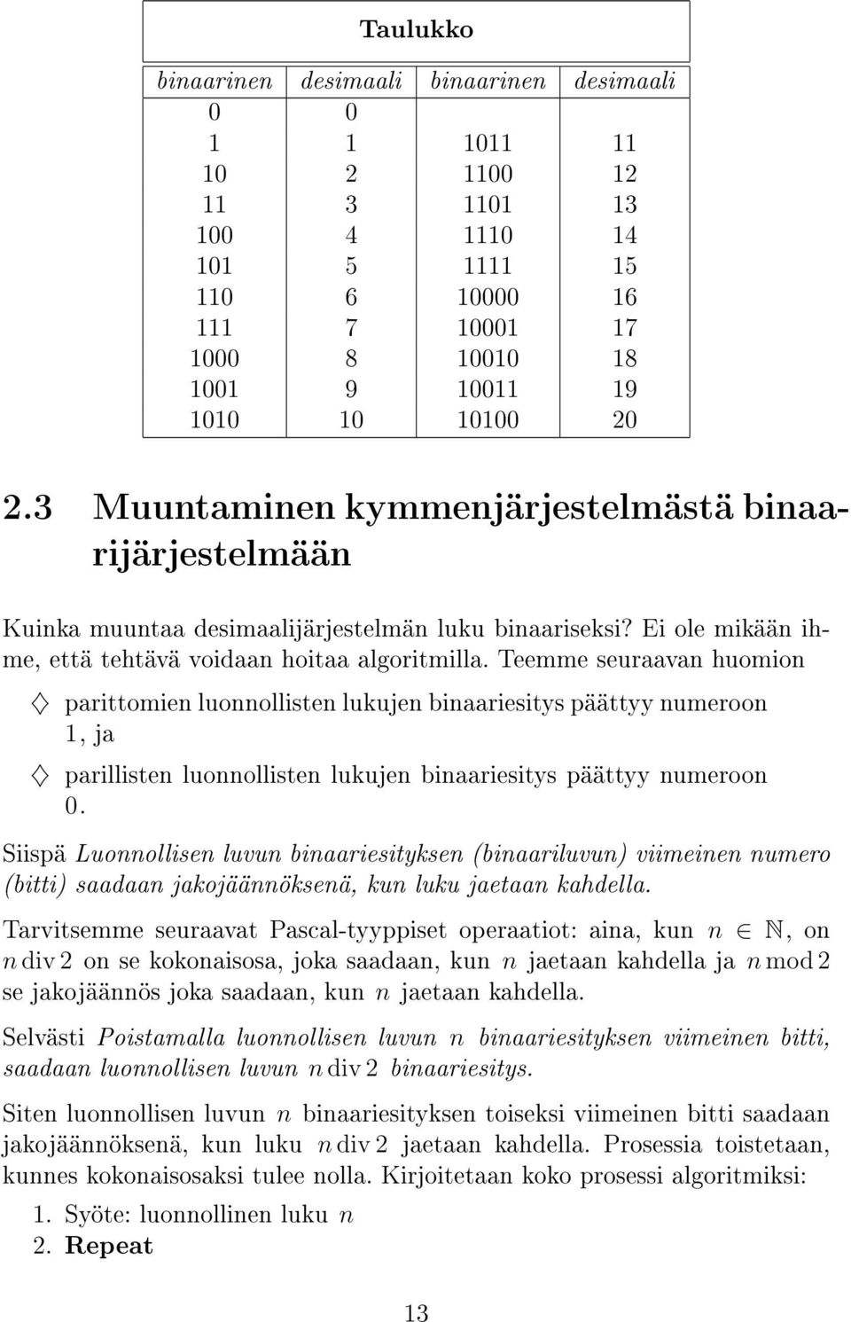 Teemme seuraavan huomion parittomien luonnollisten lukujen binaariesitys päättyy numeroon 1, ja parillisten luonnollisten lukujen binaariesitys päättyy numeroon 0.