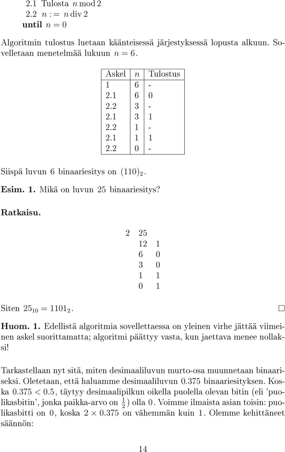 Tarkastellaan nyt sitä, miten desimaaliluvun murto-osa muunnetaan binaariseksi. Oletetaan, että haluamme desimaaliluvun 0.375 binaariesityksen. Koska 0.375 < 0.