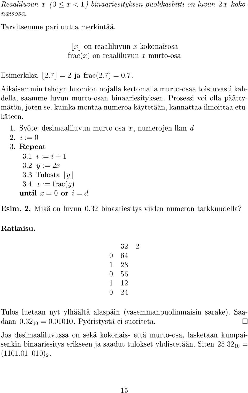 Prosessi voi olla päättymätön, joten se, kuinka montaa numeroa käytetään, kannattaa ilmoittaa etukäteen. 1. Syöte: desimaaliluvun murto-osa x, numerojen lkm d 2. i := 0 3. Repeat 3.1 i := i + 1 3.