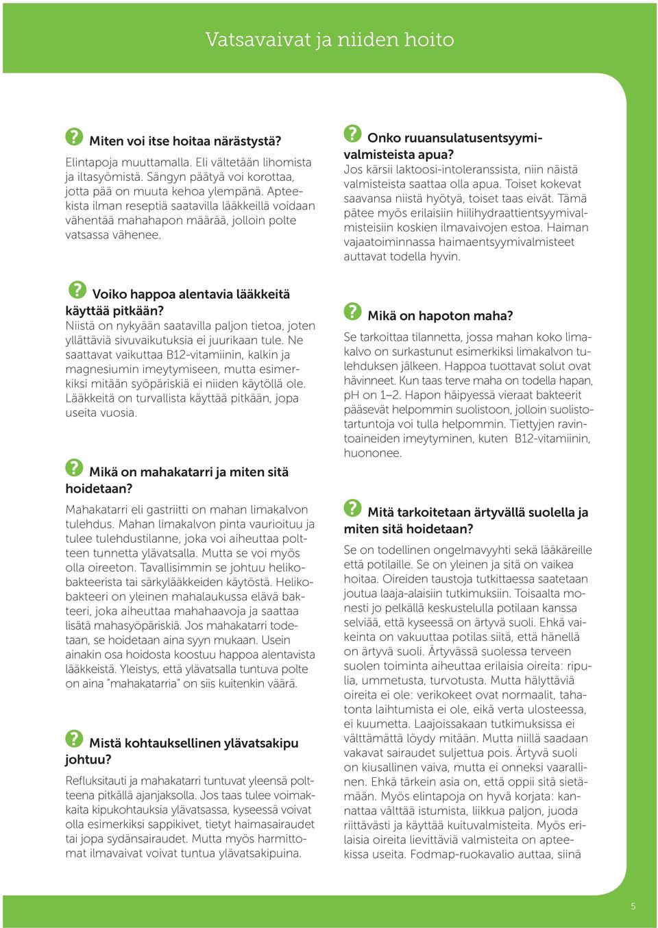 Jos kärsii laktoosi-intoleranssista, niin näistä valmisteista saattaa olla apua. Toiset kokevat saavansa niistä hyötyä, toiset taas eivät.