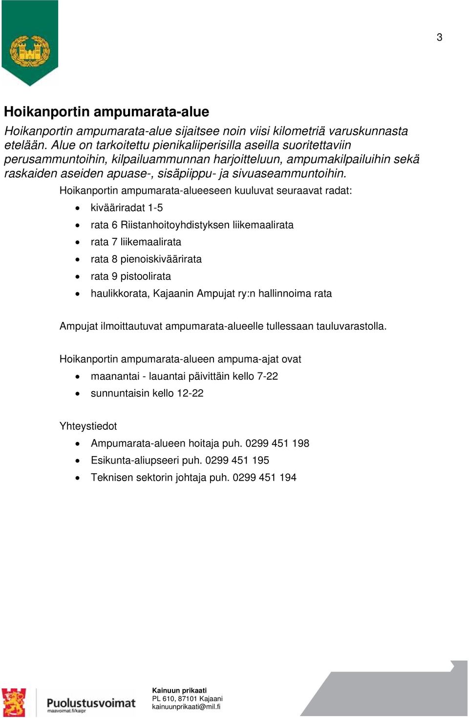 Hoikanportin ampumarata-alueeseen kuuluvat seuraavat radat: kivääriradat 1-5 rata 6 Riistanhoitoyhdistyksen liikemaalirata rata 7 liikemaalirata rata 8 pienoiskiväärirata rata 9 pistoolirata