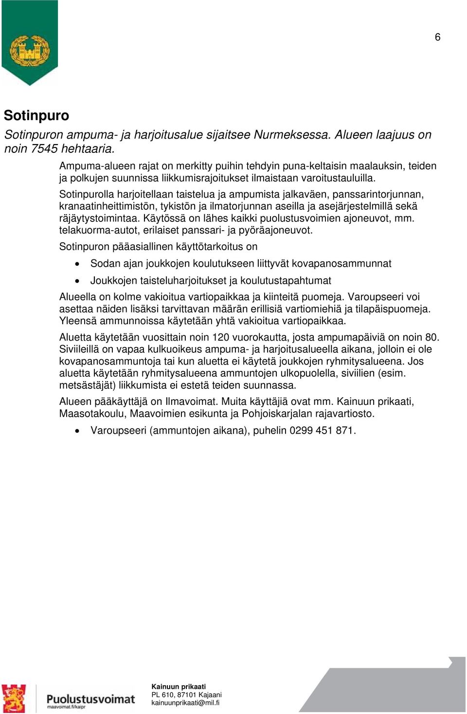 Sotinpurolla harjoitellaan taistelua ja ampumista jalkaväen, panssarintorjunnan, kranaatinheittimistön, tykistön ja ilmatorjunnan aseilla ja asejärjestelmillä sekä räjäytystoimintaa.