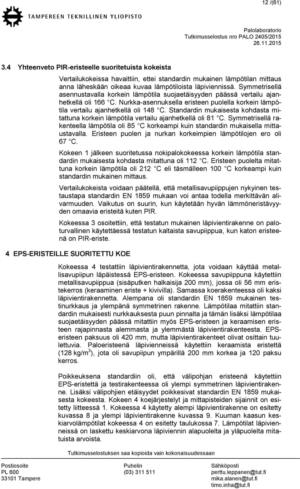 Standardin mukaisesta kohdasta mitattuna korkein lämpötila vertailu ajanhetkellä oli 81 C. Symmetrisellä rakenteella lämpötila oli 85 C korkeampi kuin standardin mukaisella mittaustavalla.