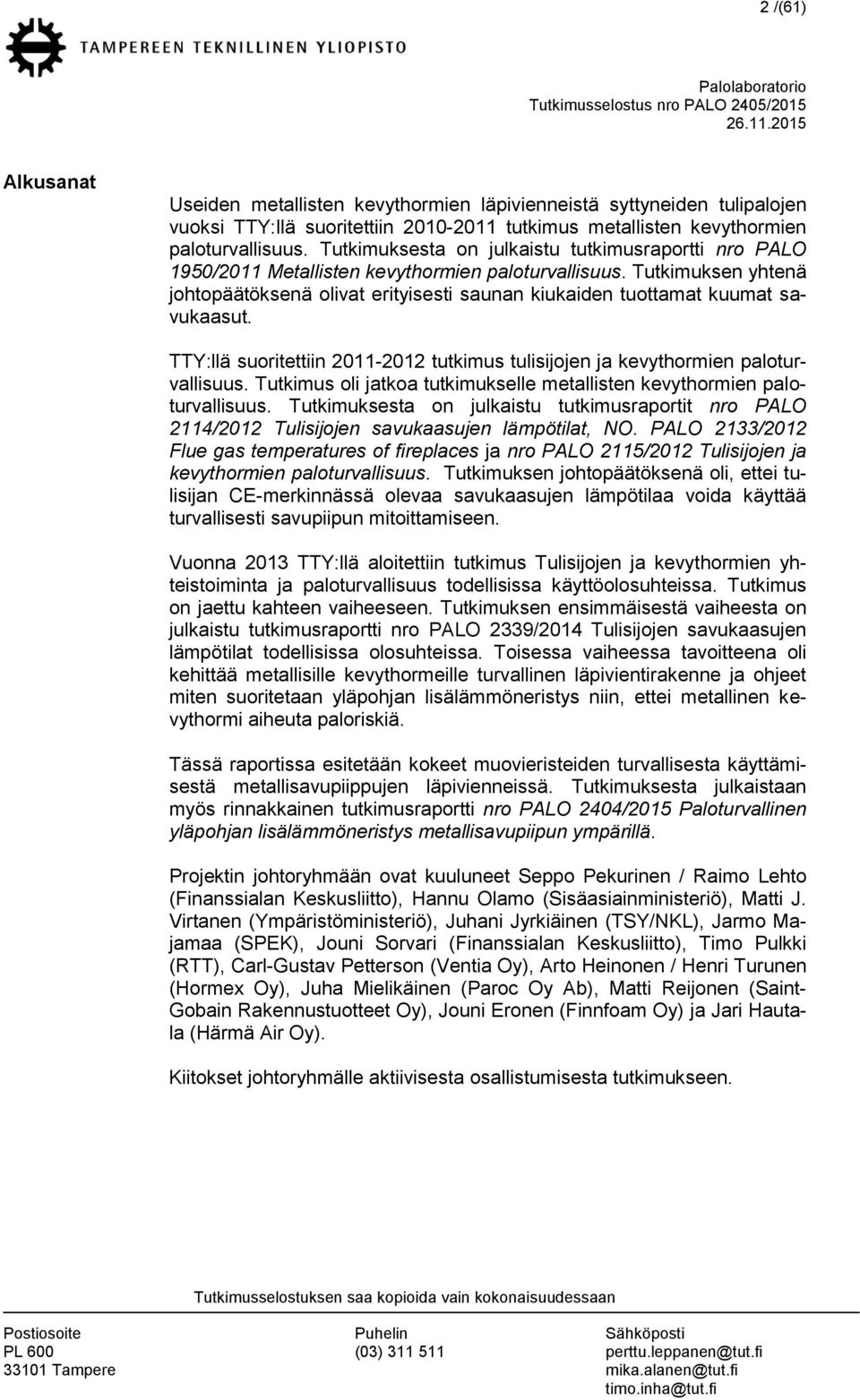 Tutkimuksen yhtenä johtopäätöksenä olivat erityisesti saunan kiukaiden tuottamat kuumat savukaasut. TTY:llä suoritettiin 2011-2012 tutkimus tulisijojen ja kevythormien paloturvallisuus.