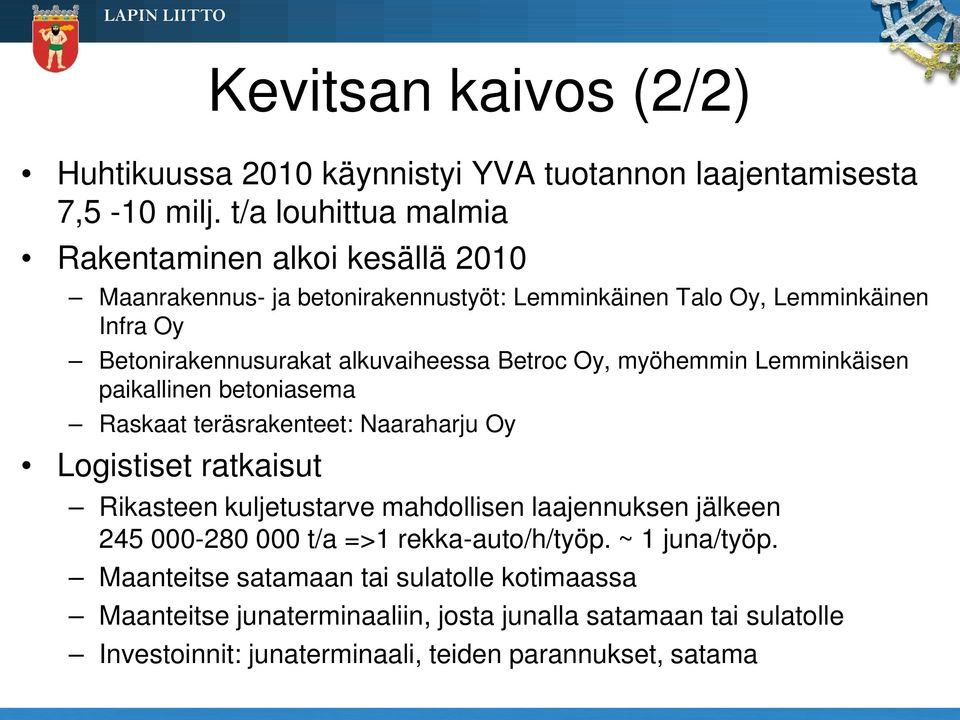 alkuvaiheessa Betroc Oy, myöhemmin Lemminkäisen paikallinen betoniasema Raskaat teräsrakenteet: Naaraharju Oy Logistiset ratkaisut Rikasteen kuljetustarve