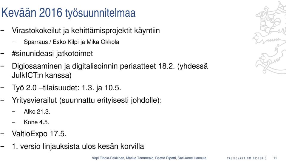 0 tilaisuudet: 1.3. ja 10.5. Yritysvierailut (suunnattu erityisesti johdolle): Alko 21.3. Kone 4.5. ValtioExpo 17.