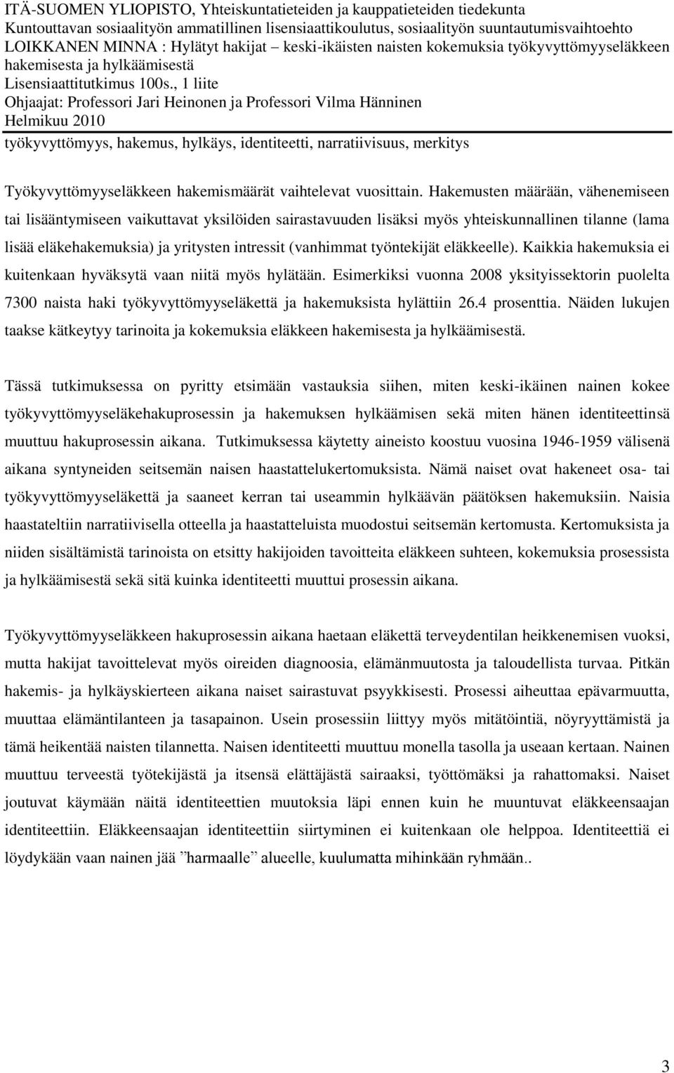 , 1 liite Ohjaajat: Professori Jari Heinonen ja Professori Vilma Hänninen Helmikuu 2010 työkyvyttömyys, hakemus, hylkäys, identiteetti, narratiivisuus, merkitys Työkyvyttömyyseläkkeen hakemismäärät