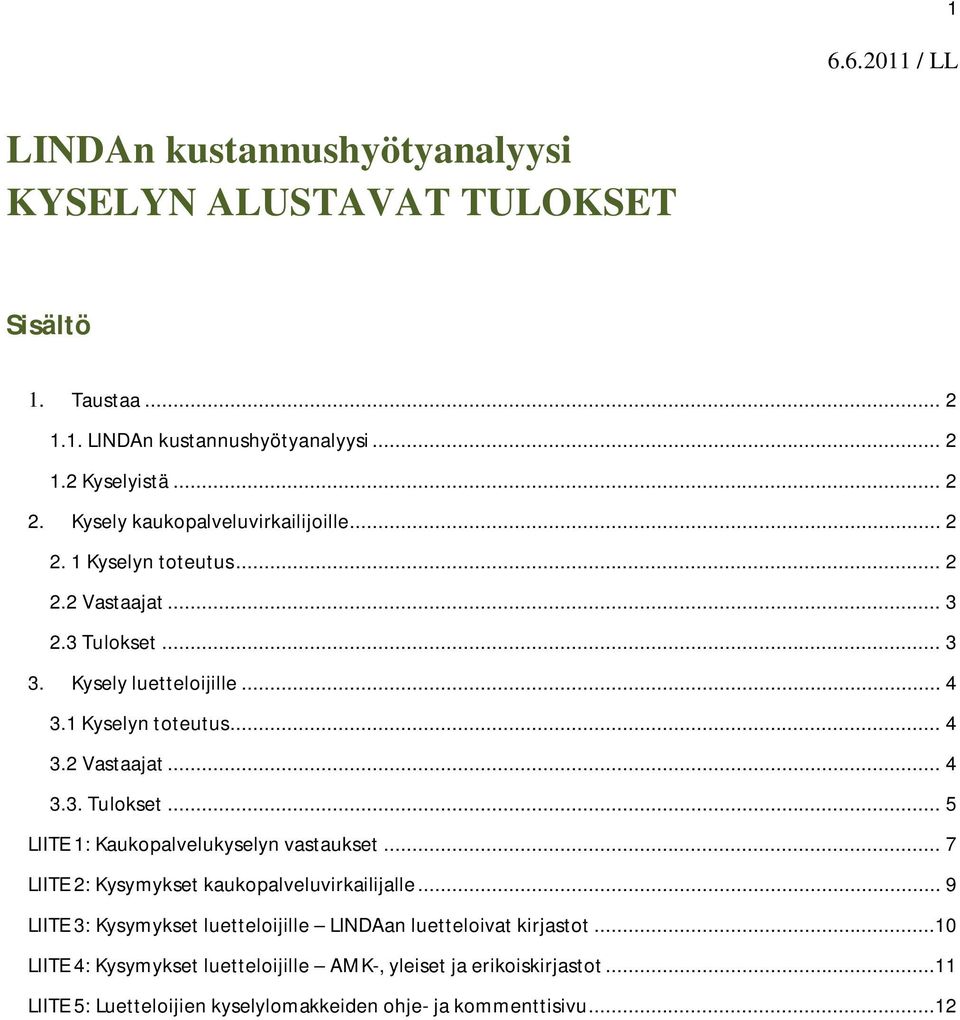 .. 7 LIITE 2: Kysymykset kaukopalveluvirkailijalle... 9 LIITE 3: Kysymykset luetteloijille LINDAan luetteloivat kirjastot.