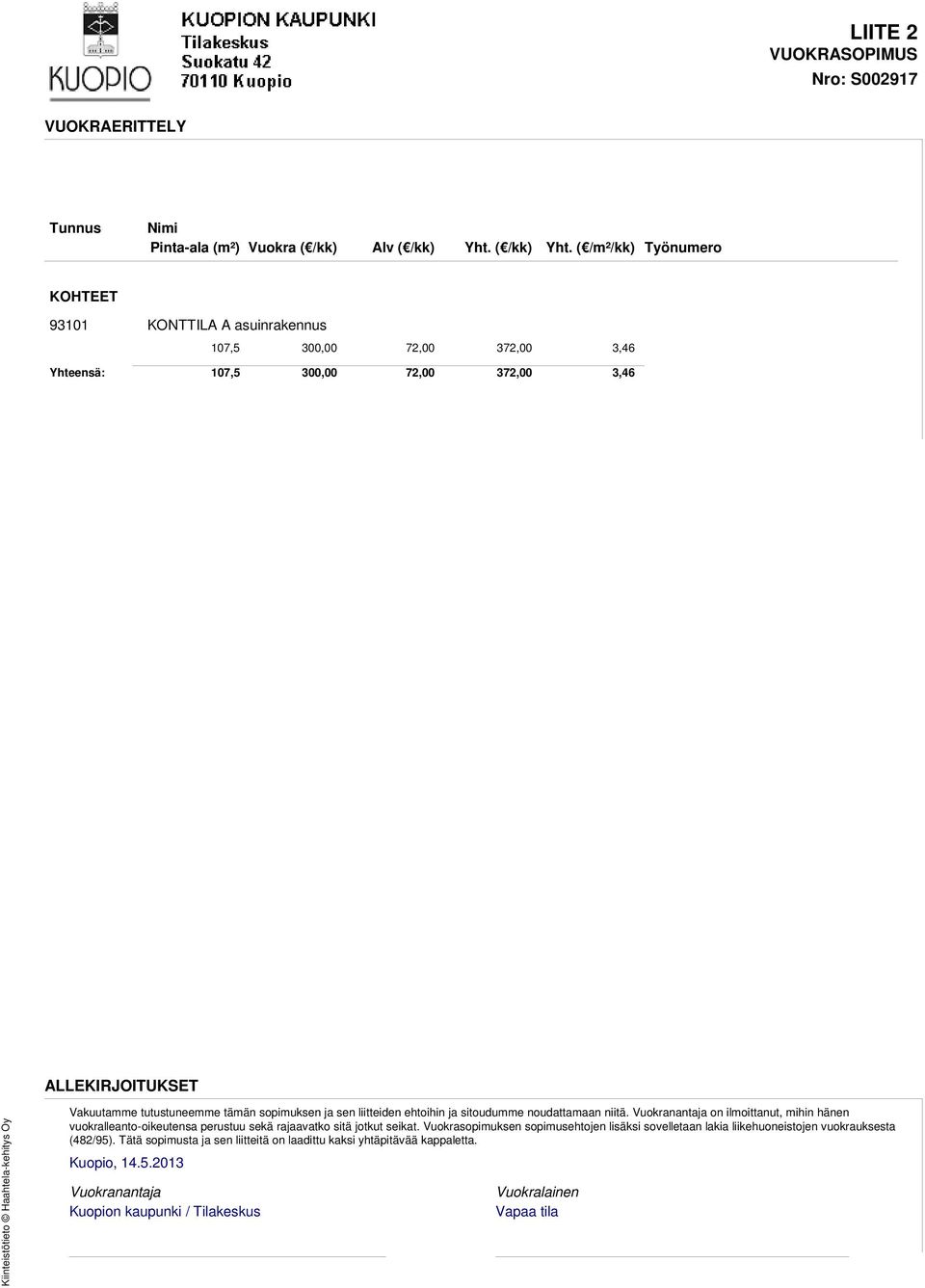 ( /m²/kk) Työnumero KOHTEET 93101 KONTTILA A asuinrakennus 107,5 300,00 72,00 372,00 3,46 Yhteensä: 107,5 300,00 72,00 372,00 3,46 ALLEKIRJOITUKSET Kiinteistötieto Haahtela-kehitys Oy Vakuutamme