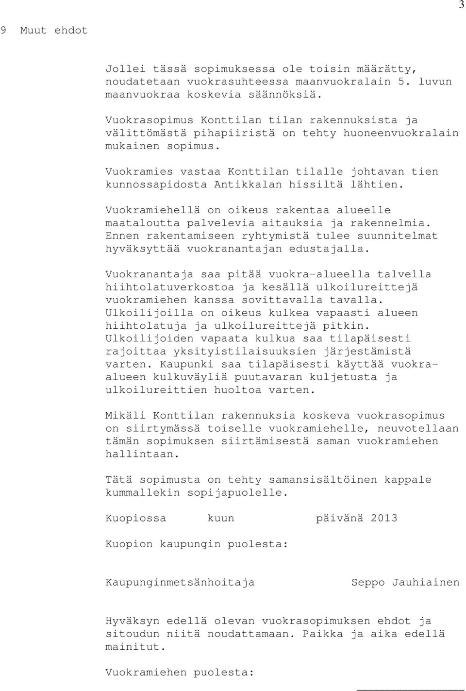 Vuokramies vastaa Konttilan tilalle johtavan tien kunnossapidosta Antikkalan hissiltä lähtien. Vuokramiehellä on oikeus rakentaa alueelle maataloutta palvelevia aitauksia ja rakennelmia.