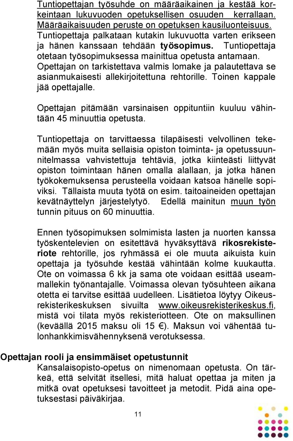 Opettajan on tarkistettava valmis lomake ja palautettava se asianmukaisesti allekirjoitettuna rehtorille. Toinen kappale jää opettajalle.