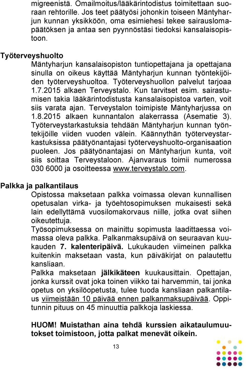 Työterveyshuolto Mäntyharjun kansalaisopiston tuntiopettajana ja opettajana sinulla on oikeus käyttää Mäntyharjun kunnan työntekijöiden työterveyshuoltoa. Työterveyshuollon palvelut tarjoaa 1.7.