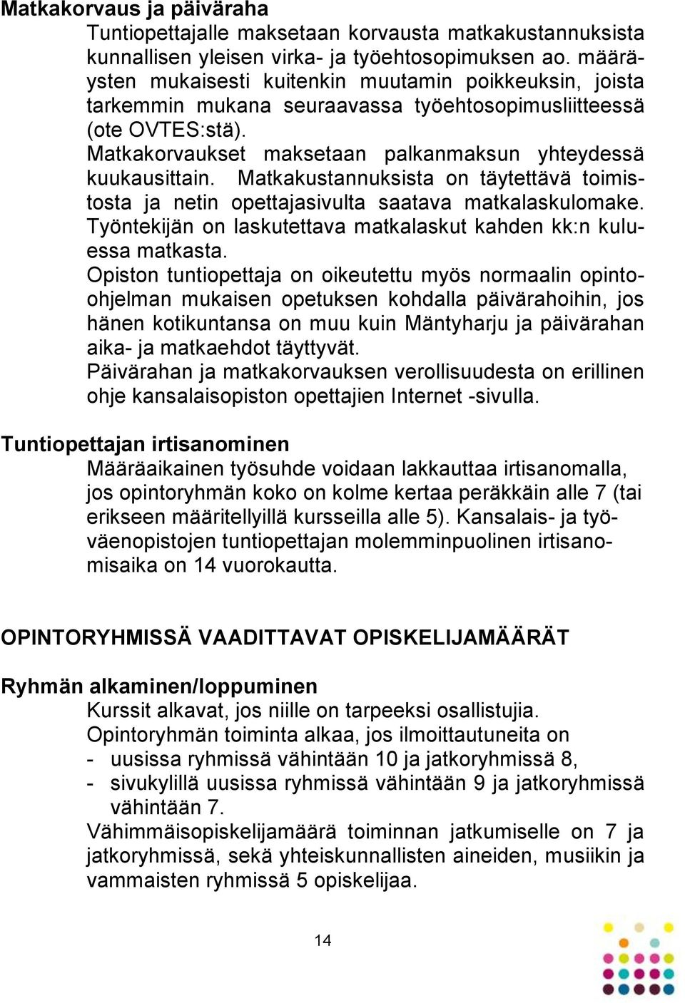 Matkakustannuksista on täytettävä toimistosta ja netin opettajasivulta saatava matkalaskulomake. Työntekijän on laskutettava matkalaskut kahden kk:n kuluessa matkasta.