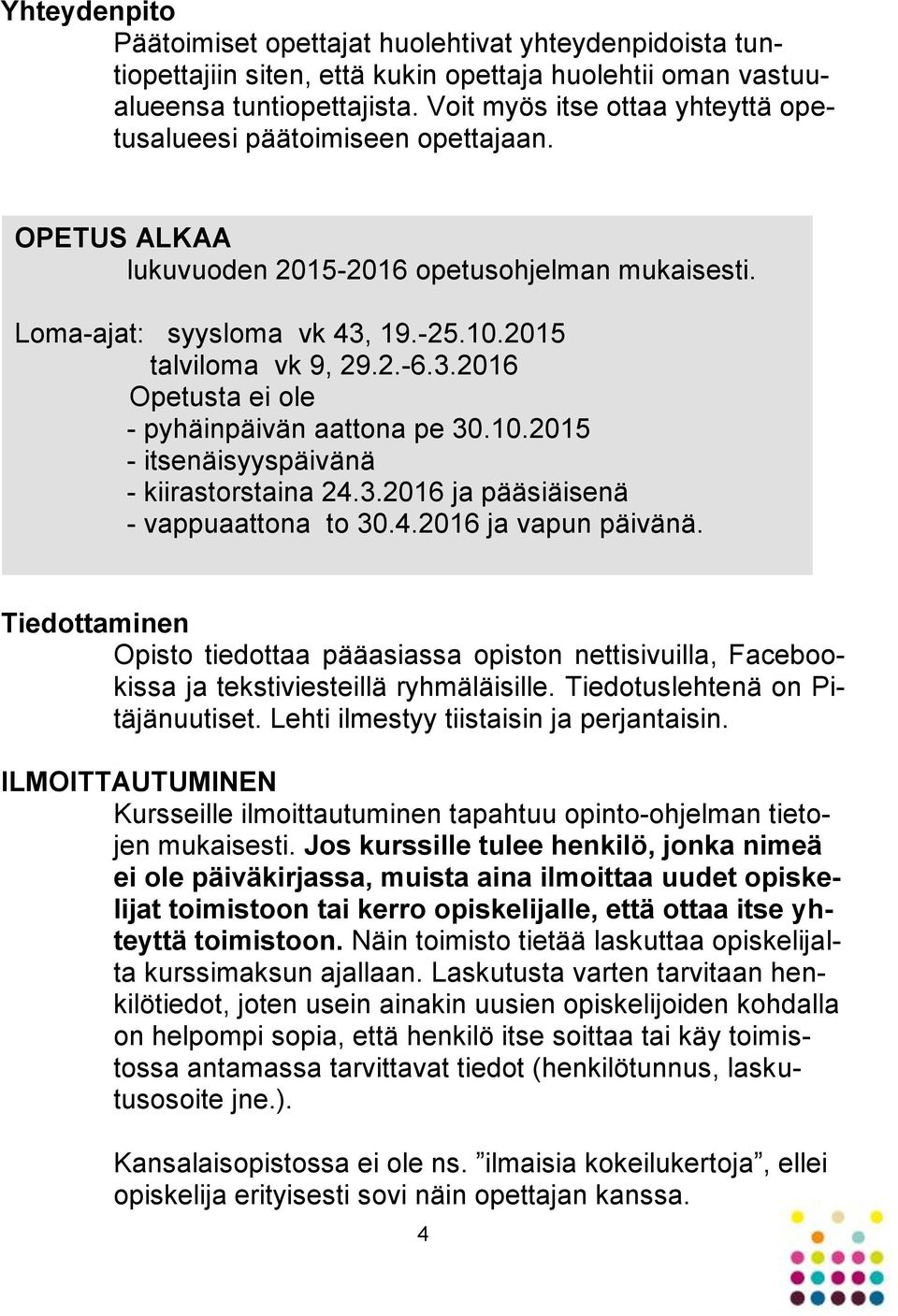 19.-25.10.2015 talviloma vk 9, 29.2.-6.3.2016 Opetusta ei ole - pyhäinpäivän aattona pe 30.10.2015 - itsenäisyyspäivänä - kiirastorstaina 24.3.2016 ja pääsiäisenä - vappuaattona to 30.4.2016 ja vapun päivänä.