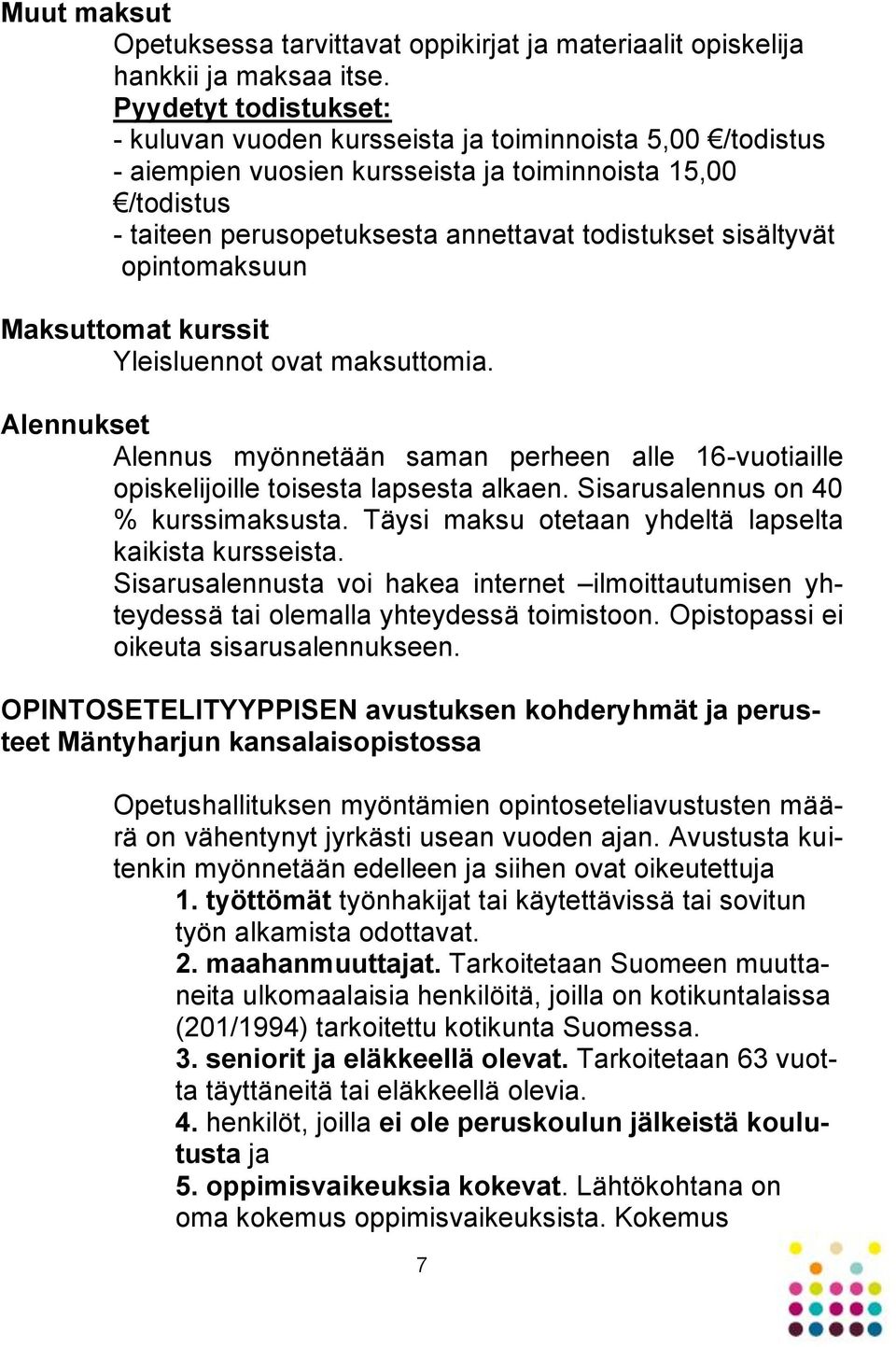 sisältyvät opintomaksuun Maksuttomat kurssit Yleisluennot ovat maksuttomia. Alennukset Alennus myönnetään saman perheen alle 16-vuotiaille opiskelijoille toisesta lapsesta alkaen.