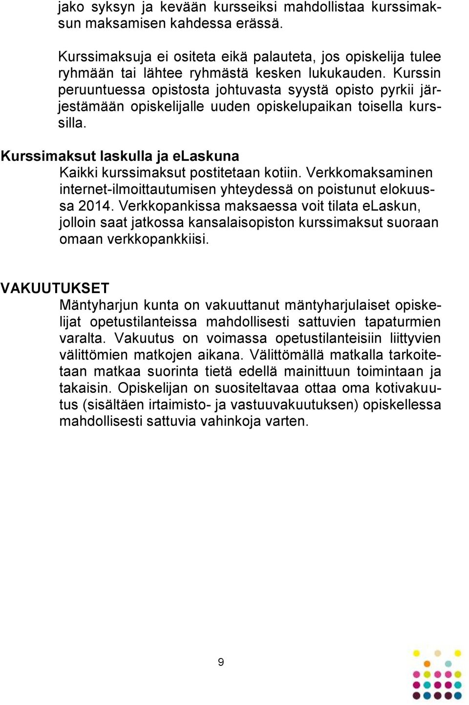 Kurssimaksut laskulla ja elaskuna Kaikki kurssimaksut postitetaan kotiin. Verkkomaksaminen internet-ilmoittautumisen yhteydessä on poistunut elokuussa 2014.